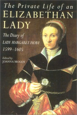 The Private Life of an Elizabethan Lady: The Diary of Lady Margaret Hoby, 1599-1605
The Private Life of an Elizabethan Lady: The Diary of Lady Margaret Hoby, 1599-1605