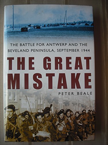 The Great Mistake: The Battle For Antwerp And The Beveland Peninsula, September 1944
The Great Mistake: The Battle For Antwerp And The Beveland Peninsula, September 1944