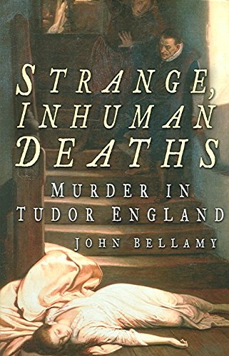 Strange Inhuman Deaths: Murder In Tudor England (FINE COPY OF HARDBACK FIRST EDITION IN DUSTWRAPPER)