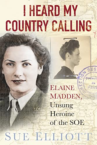 I Heard My Country Calling: Elaine Madden, the Unsung Heroine of SOE
