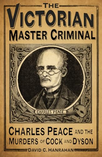 Victorian Master Criminal : Charles Peace and the Murders of Cock and Dyson
Victorian Master Criminal : Charles Peace and the Murders of Cock and Dyson