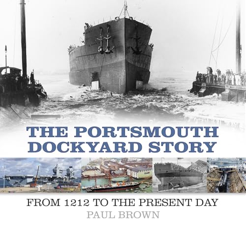 Portsmouth Dockyard Story : From 1212 to the Present Day