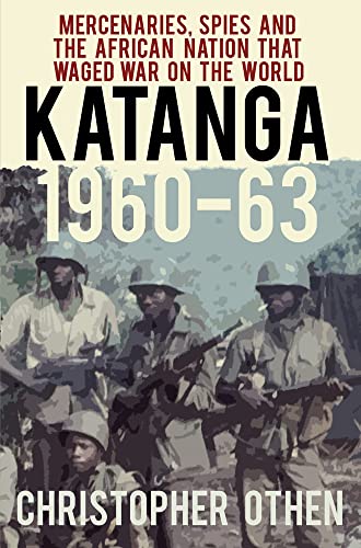 Katanga 1960-63: Mercenaries, Spies and the African Nation that Waged War on the World
Katanga 1960-63: Mercenaries, Spies and the African Nation that Waged War on the World