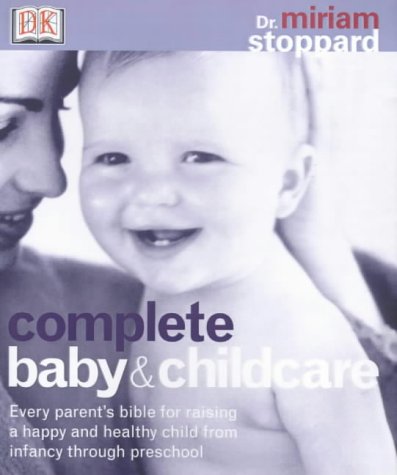 Complete Baby and Child Care: Every Parent's Bible for Raising a Happy and Healthy Child, from In...