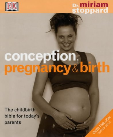 Conception, Pregnancy and Birth: The Childbirth Bible for Today's Parents