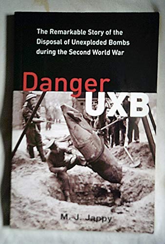 DANGER UXB The Remarkable Story of the Disposal of Unexploded Bomnbs During the Second World War
