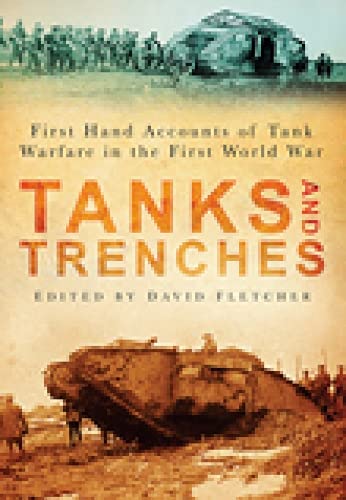 Tanks and Trenches : First Hand Accounts of Tank Warfare in the First World War
Tanks and Trenches : First Hand Accounts of Tank Warfare in the First World War