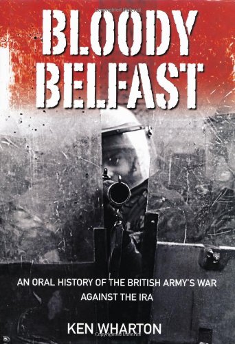 Bloody Belfast : An Oral History of the British Army's War Against the IRA
Bloody Belfast : An Oral History of the British Army's War Against the IRA