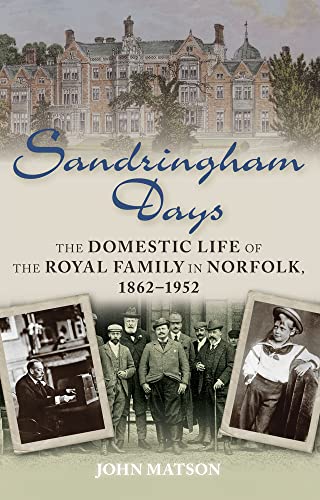Sandringham Days : The Domestic Life of the Royal Family in Norfolk, 1862-1952