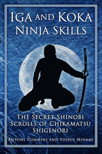 Iga and Koka Ninja Skills: The Secret Shinobi Scrolls of Chikamatsu Shigenori
Iga and Koka Ninja Skills: The Secret Shinobi Scrolls of Chikamatsu Shigenori