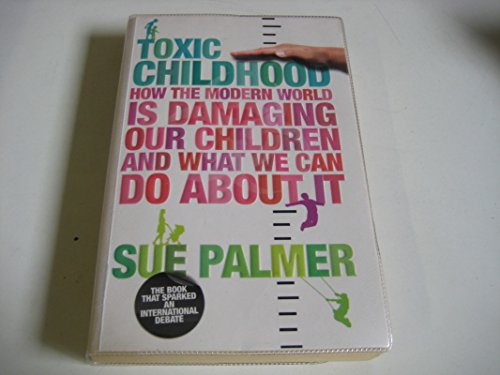 Toxic Childhood : How the Modern World Is Damaging Our Children and What We Can Do about It