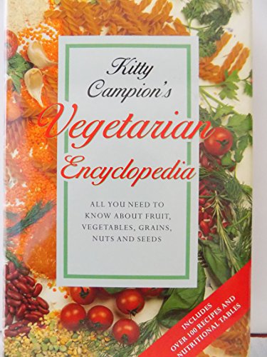 Kitty Campion's Vegetarion Encyclopedia . All You Need to Know About Fruit Vegetables Grains Nuts...