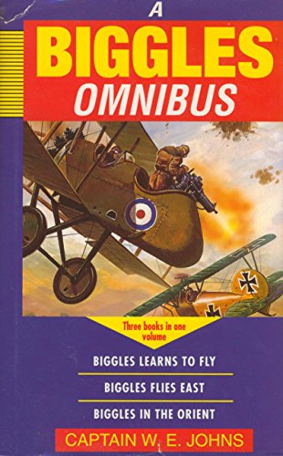A Biggles Omnibus: Biggles Learns to Fly; Biggles Flies East ; Biggles in the Orient