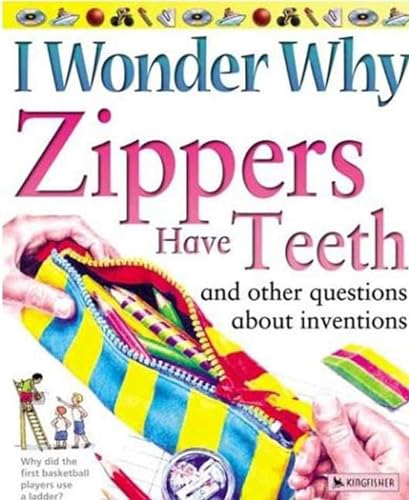 I Wonder Why Zippers Have Teeth: And Other Questions About Inventions