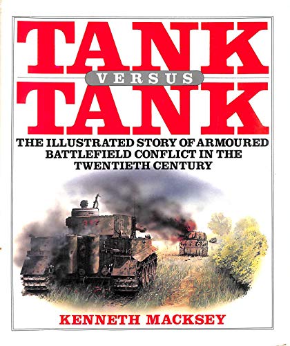 Tank vs Tank ; The Illustrated Story of Armoured Battlefield Conflict in the Twentieth Century