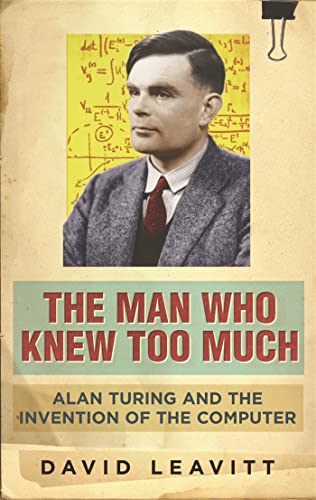 The Man Who Knew Too Much: Alan Turing and the Invention of the Computer [Paperback] DAVID LEAVITT