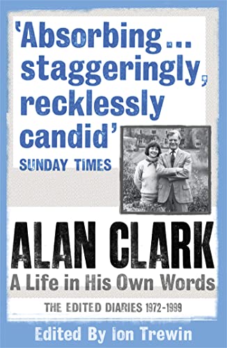 Alan Clark : A Life in His Own Words: The Edited Diaries 1972-1999
