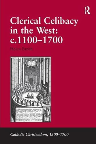 Clerical Celibacy in the West: c.1100-1700 (Catholic Christendom, 1300-1700)