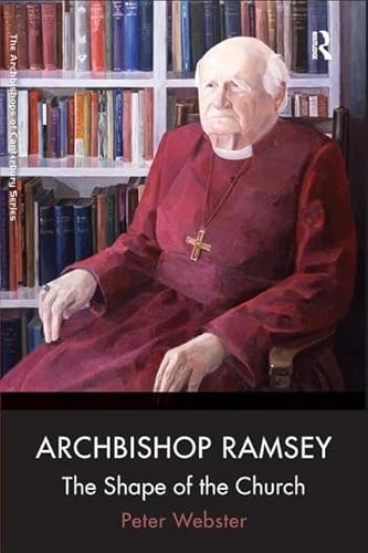 Archbishop Ramsey: The Shape of the Church (The Archbishops of Canterbury Series)