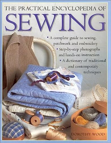 The Practical Encyclopedia of Sewing : a Complete Guide to Sewing, Patchwork and Embroidery
