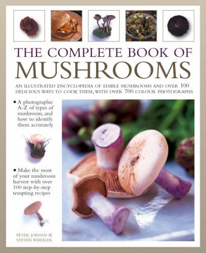 THE COMPLETE BOOK OF MUSHROOMS an Illustrated Encyclopedia of Edible Mushrooms and Over 100 Delic...
