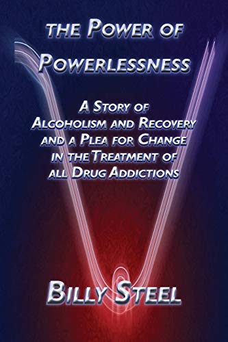The Power Of Powerlessness: A Story Of Alcoholism And Recovery And A Plea For Change In The Treat...