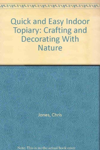 Quick and Easy Indoor Topiary: Crafting and Decorating With Nature