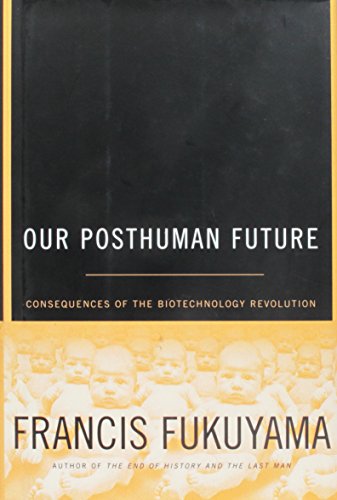Our Posthuman Future: Consequences of the Biotechnology Revolution