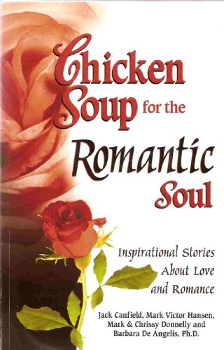 CHICKEN SOUP FOR THE ROMANTIC SOUL : Inspirational Stories about Love and Romance (Chicken Soup f...