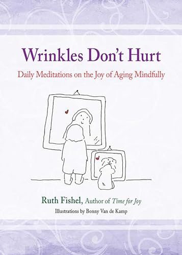 Wrinkles Don't Hurt: Daily Meditations on the Joy of Aging Mindfully