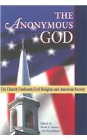 The Anonymous God : The Church Confronts Civil Religion and American Society
The Anonymous God : The Church Confronts Civil Religion and American Society