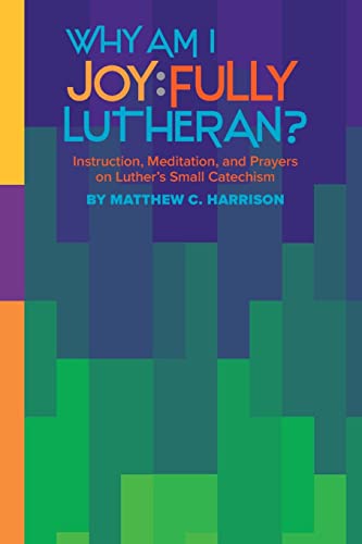 Why Am I Joyfully Lutheran Instruction, Meditation, and Prayers on Luther's Small Catechism
Why Am I Joyfully Lutheran Instruction, Meditation, and Prayers on Luther's Small Catechism