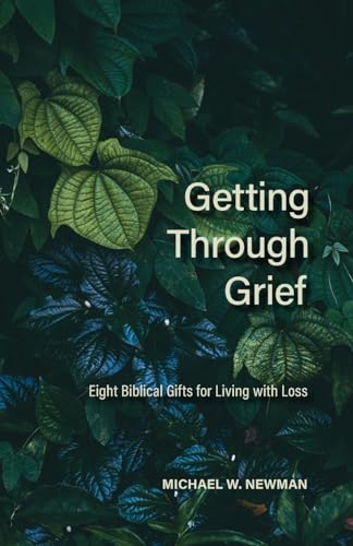 Getting Through Grief : Eight Biblical Gifts for Living With Loss