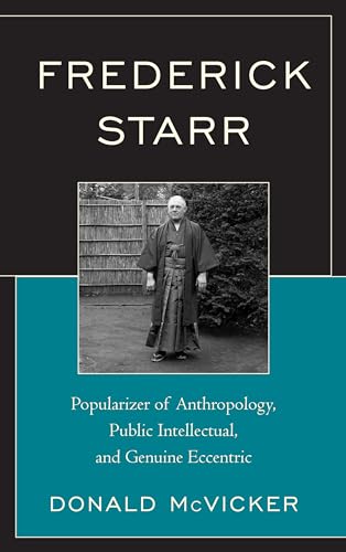 Frederick Starr: Popularizer of Anthropology, Public Intellectual, and Genuine Eccentric
Frederick Starr: Popularizer of Anthropology, Public Intellectual, and Genuine Eccentric