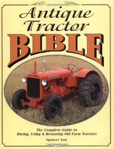Antique Tractor Bible: The Complete Guide to Buying, Using and Restoring Old Farm Tractors (Motor...