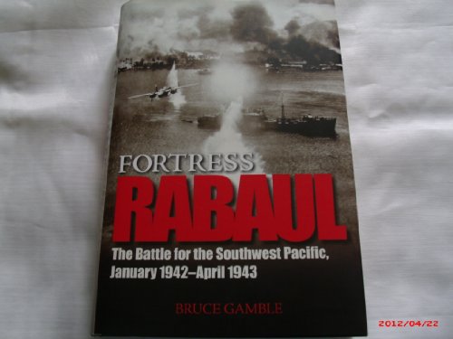 Fortress Rabaul: The Battle for the Southwest Pacific, January 1942-April 1943