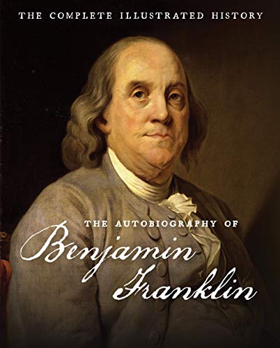 The Autobiography of Benjamin Franklin: The Complete Illustrated History
The Autobiography of Benjamin Franklin: The Complete Illustrated History