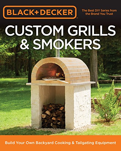 Black Decker Custom Grills Smokers: Build Your Own Backyard Cooking Tailgating Equipment