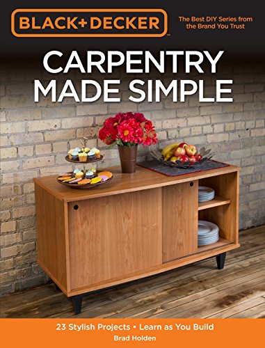 Black Decker Carpentry Made Simple: 23 Stylish Projects Learn as You Build
Black Decker Carpentry Made Simple: 23 Stylish Projects Learn as You Build