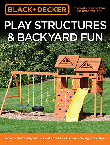 Black & Decker Play Structures & Backyard Fun : How to Build: Playsets, Sports Courts, Games, Swingsets, More
Black & Decker Play Structures & Backyard Fun : How to Build: Playsets, Sports Courts, Games, Swingsets, More