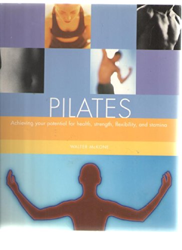 Pilates: Achieving Your Potential for Health, Strength, Flexibility, and Stamina