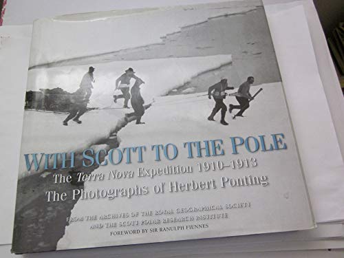 With Scott to the Pole: The Terra Nova Expedition 1910-1913, The Photographs of Herbert Ponting