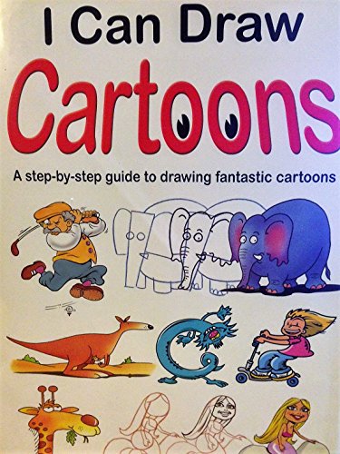 I Can Draw Cartoons: A Step-by-Step Guide to Drawing Fantastic Cartoons