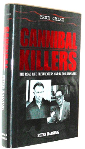 Cannibal Killers: The Real Life Flesh Eaters and Blood Drinkers
