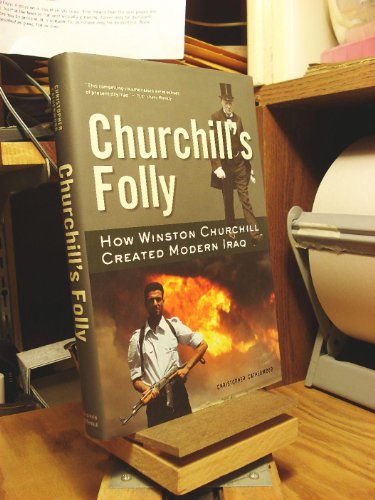 Churchill's Folly: How Winston Churchill Created Modern Iraq