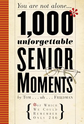 You Are Not Alone. 1,000 Unforgettable Senior Moments: Of Which We Could Remember Only 246