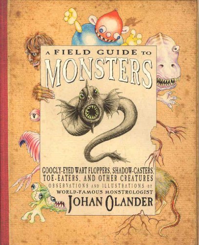 A Field Guide to Monsters Googly-Eyed Wart Floppers, Shadow-Casters, Toe-Eaters, and Other Creatures
