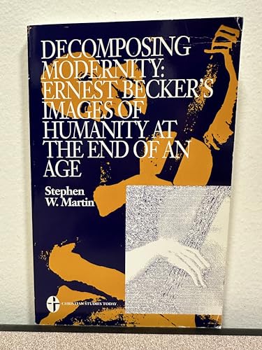 Decomposing Modernity: Ernest Becker's Images of Humanity at the End of an Age