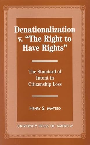 Denationalization vs. 'The Right to Have Rights': The Standard of Intent in Citizenship Loss