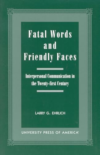 Fatal Words and Friendly Faces: Interpersonal Communication in the Twenty-first Century
Fatal Words and Friendly Faces: Interpersonal Communication in the Twenty-first Century